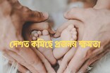 দেশত হ্ৰাস পাইছে প্ৰজনন ক্ষমতাৰ হাৰ; ছলমানৰ মাজতো হ্ৰাস প্ৰজনন ক্ষমতা