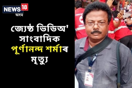 ৰাজ্যৰ সংবাদ জগতৰ জ্যেষ্ঠ ভিডিঅ' সাংবাদিক পূৰ্ণানন্দ শৰ্মাৰ মৃত্য়ু