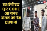 ভুৱা কিউ আৰ কোড ! বঙাইগাঁৱত QR Code যোগানৰ নামত ব্যাপক প্ৰৱঞ্চনা
