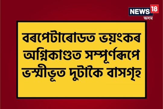 Barpeta News: বৰপেটাৰোডত ভয়ংকৰ অগ্নিকাণ্ড ! দুটাকৈ ঘৰ জুইত জাহ যোৱাৰ লগতে প্ৰায় ৭ লক্ষাধিক টকাৰ সা–সম্পত্তিৰ ক্ষয়–ক্ষতি