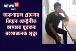 অৰুণাচল প্ৰদেশৰ নামচাইত থকা বিয়েৰ ফেক্টৰীত অসমৰ যুৱকৰ ৰহস্যজনক মৃত্যু