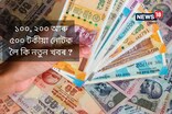 ১০০, ২০০ আৰু ৫০০ টকীয়া নোটক লৈ কি নতুন খবৰ ?