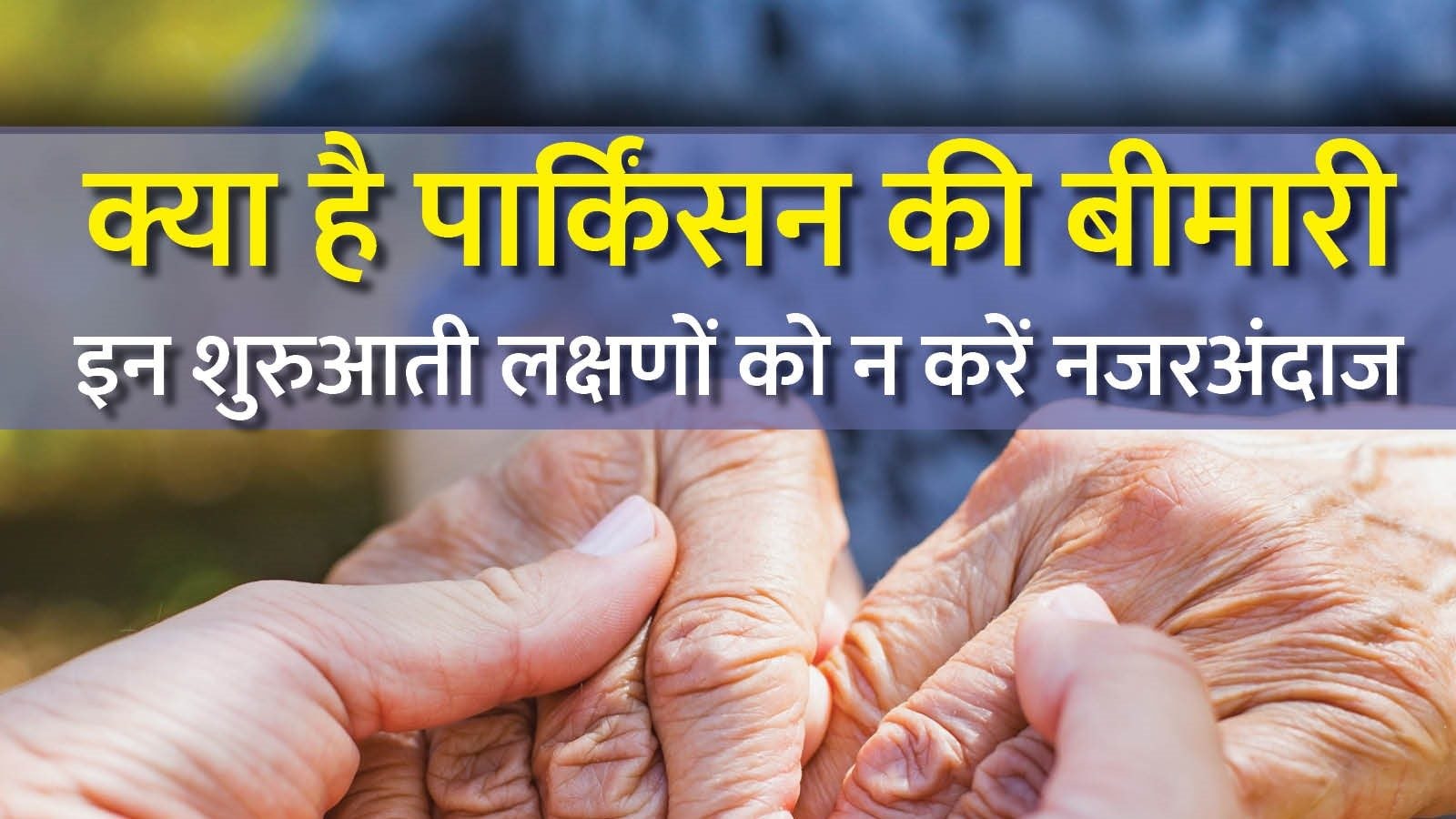 क्या है पार्किंसन की बीमारी, इन शुरुआती लक्षणों को न करें नजरअंदाज