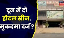 Doon के होटलों में चल रहे गंदे काम पर कार्रवाई, पुलिस ने 2 Hotel किए सील, मुकदमा दर्ज I Top News