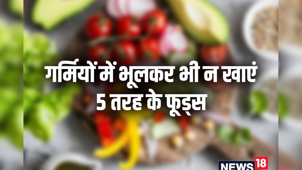 गर्मियों में भूलकर भी न खाएं 5 तरह के फूड्स, बिगड़ सकती है तबीयत, सेहत के लिए बेहद हानिकारक