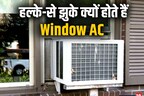 हल्के से झुके क्यों होते हैं Window AC? जिनके घरों में दशकों से एसी, उन्हें भी नहीं इस बात का ज्ञान