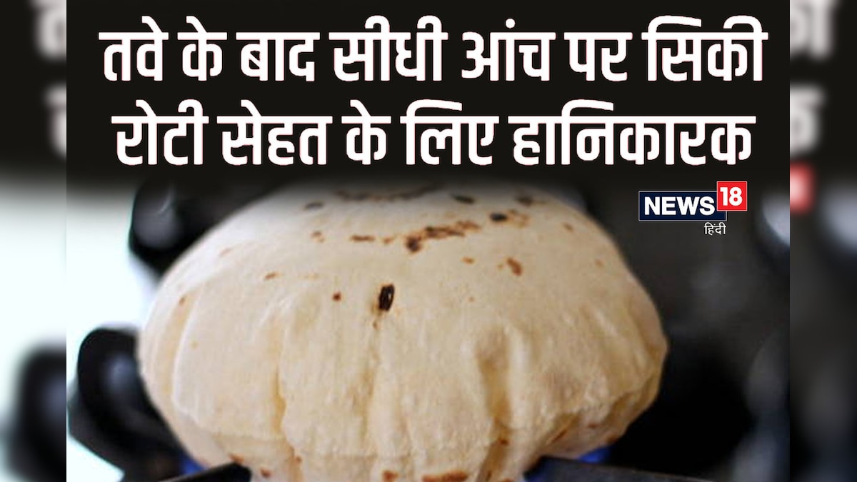 तवे के बाद सीधे आंच पर सिकी रोटी सेहत के लिए खतरनाक, रिसर्च जानकर चौक जाएंगे आप, इन बीमारियों का है खतरा