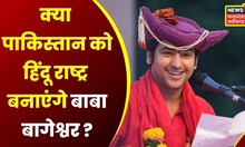 Baba Bageshwar News : Dhirendra Krishna Shashtri का बड़ा बयान, Pakistan भी होगा हिंदू राष्ट्र