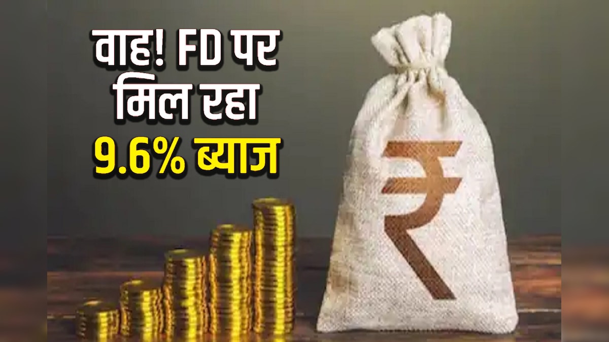 6 या 7 फीसदी नहीं, यहां FD पर मिलेगा 9.6% का सुपर डुपर ब्याज, 5 साल के लिए लगाना होगा पैसा