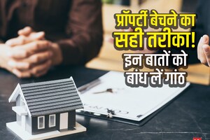 Property Knowledge: सिर्फ खरीदते ही नहीं, बेचते वक्त भी कुछ बातों का रखें ध्यान, सबसे अच्छे दाम पर ही जाएंगे घर-जमीन