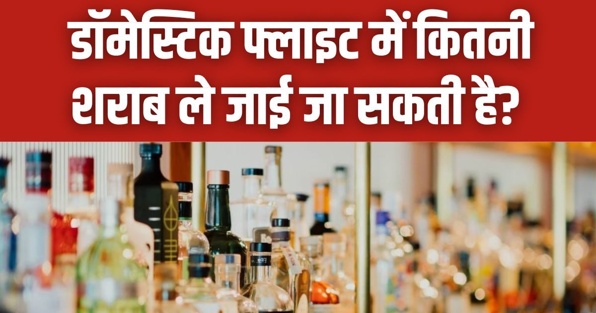 फ्लाइट में ले जा सकते हैं घर में रखी शराब की बोतल? कितनी है लिमिट, यहां है सारे सवालों के जवाब