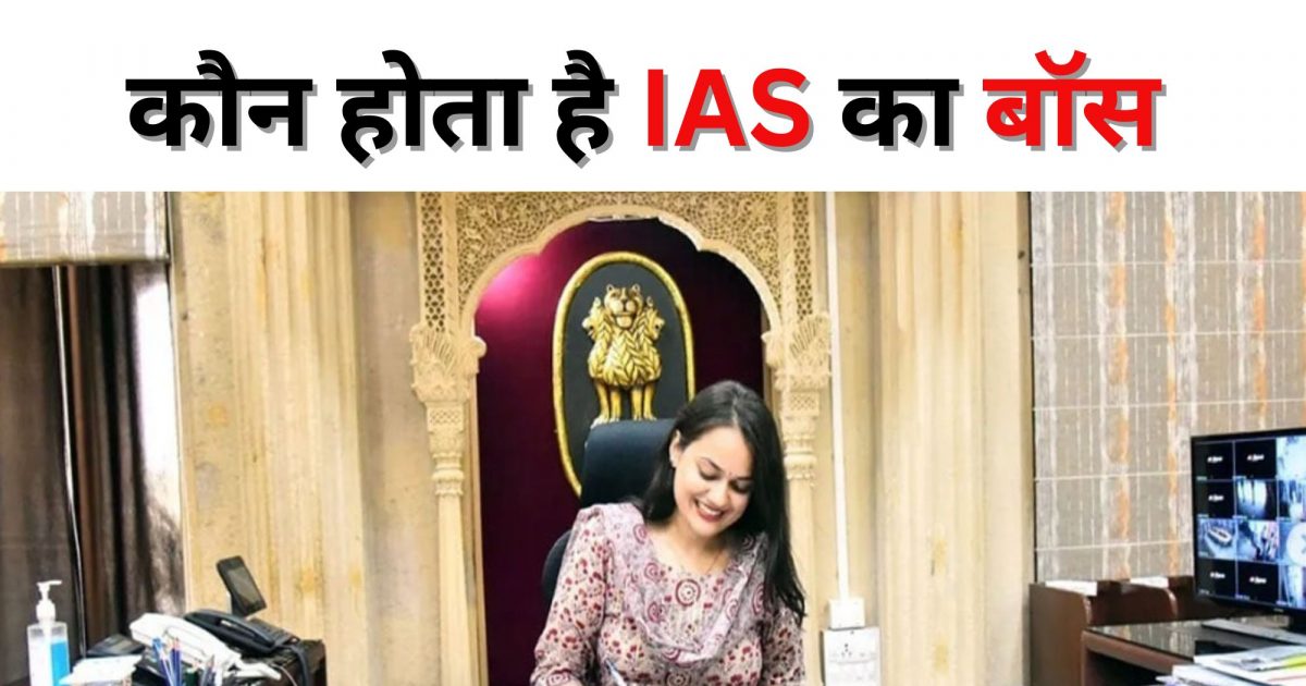 IAS Officer कौन होता है IAS अधिकारी का बॉस, किसे करते हैं रिपोर्ट