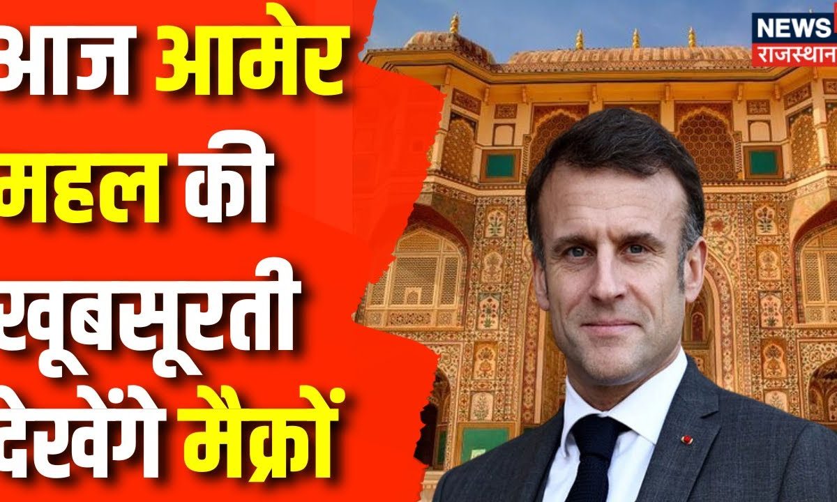 Rajasthan News Jaipur के Amer Fort में घूमेंगे Emmanuel Macron Pm