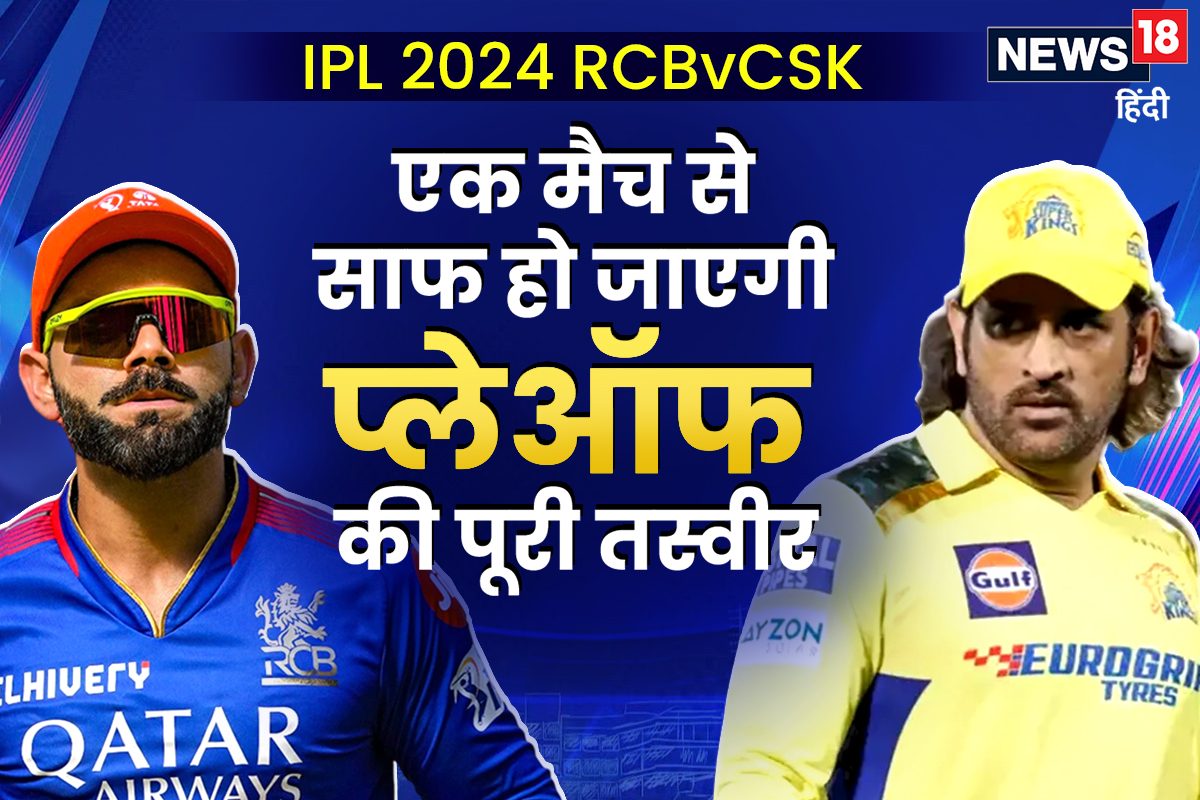 IPL2024 RCB v CSK: सबसे बड़ा मुकाबला एक मैच साफ कर देगा प्लेऑफ की पूरी तस्वीर