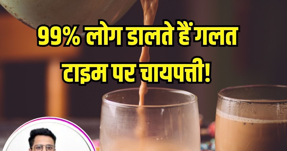 99% नहीं जानते चाय बनाने का सही तरीका! आयुर्वेदिक डॉक्टर ने बताया कि कब
