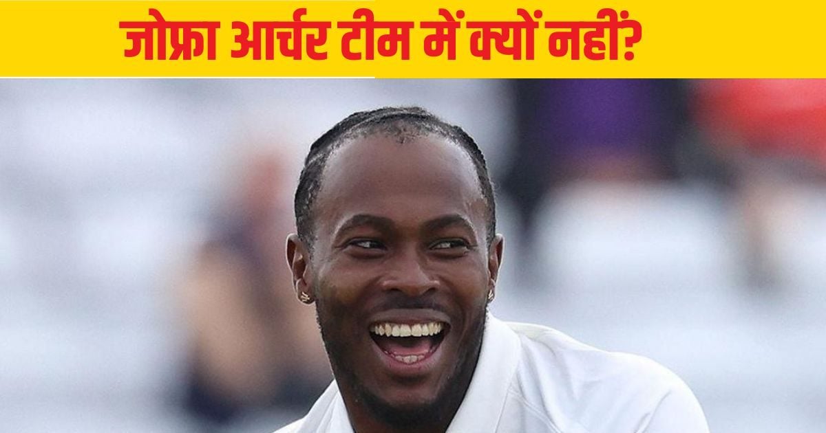 इंग्लैंड वालों ने बस माहौल बनाया… जोफ्रा आर्चर को प्लेइंग XI में नहीं रखा, क्यों नहीं दिया मौका?