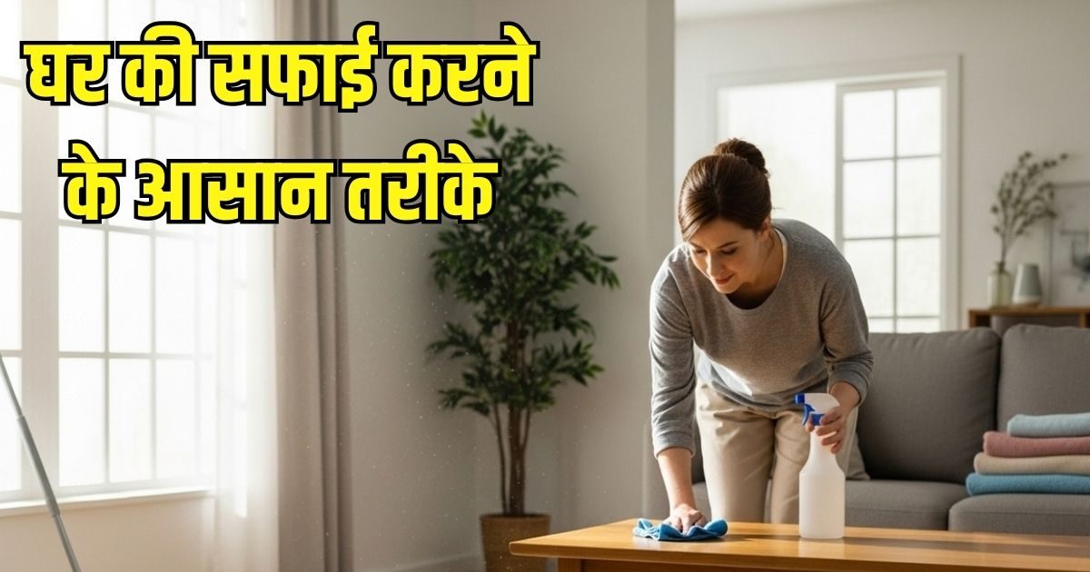 कम मेहनत में घर की बेहतर सफाई कैसे करें? फौरन अपनाएं ये 7 स्मार्ट ट्रिक्स, मिनटों में मकान हो जाएगा चकाचक!