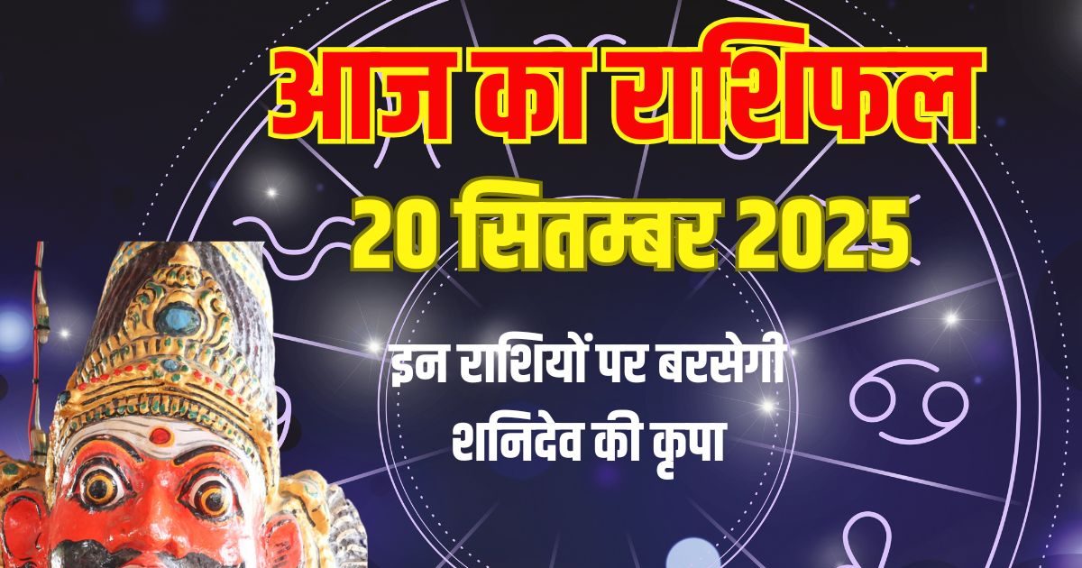 Aaj Ka Rashifal 20 September 2025: इन 3 राशिवालों पर कर्मफल दाता शनिदेव होंगे मेहरबान, देंगे शुभ फल, इन जातकों को रहना होगा सावधान वरना…