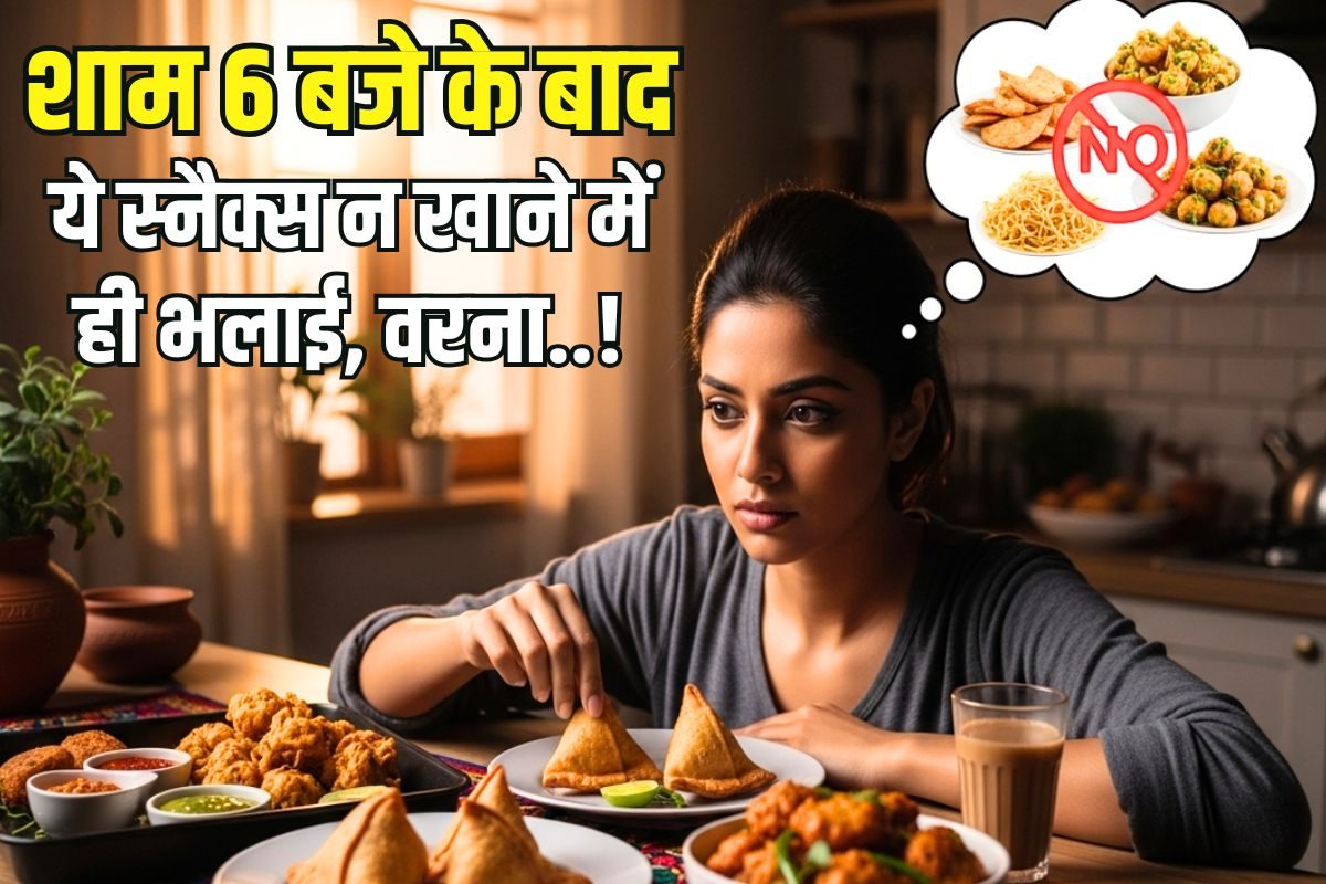 भूखे रह लेना मगर शाम 6 बजे के बाद ये स्नैक्स मत खाना वरना रात में हो जाएगा!
