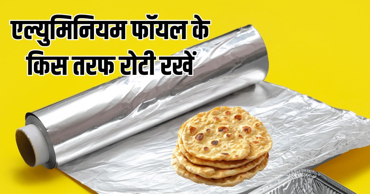 कभी जाना है कि रोटी या ब्रेड को एल्युमिनियम फॉयल के किस तरफ रखना चाहिए, आज जान ही लीजिए