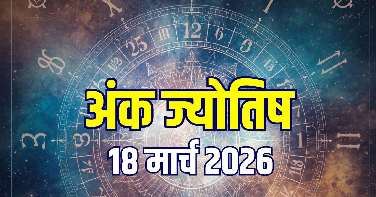 Ank Jyotish 18 March 2026: मूलांक 4 पाएंगे सफलता, नंबर 5 न करें बहस, 6 को होगी टेंशन