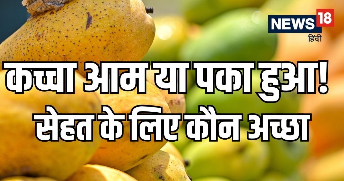 कच्चा आम या पका हुआ? आपकी सेहत के लिए क्या है बेस्ट, किन लोगों के लिए नुकसानदेह