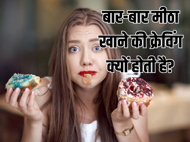 बार-बार कुछ मीठा खाने का मन, शरीर में इन गड़बड़ी का संकेत, न करें इग्नोर