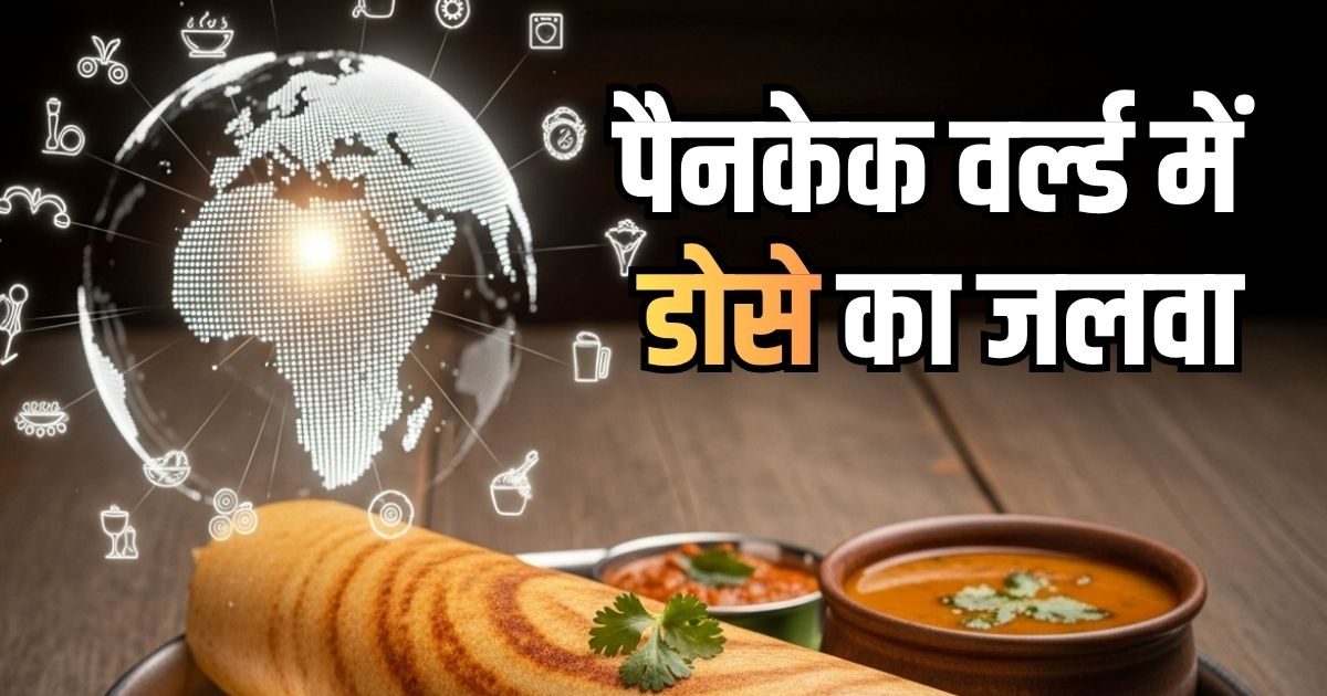 मसाला डोसा ने दुनिया में बजाया डंका, ग्लोबल पैनकेक लिस्ट में भारत का स्वाद बना स्टार