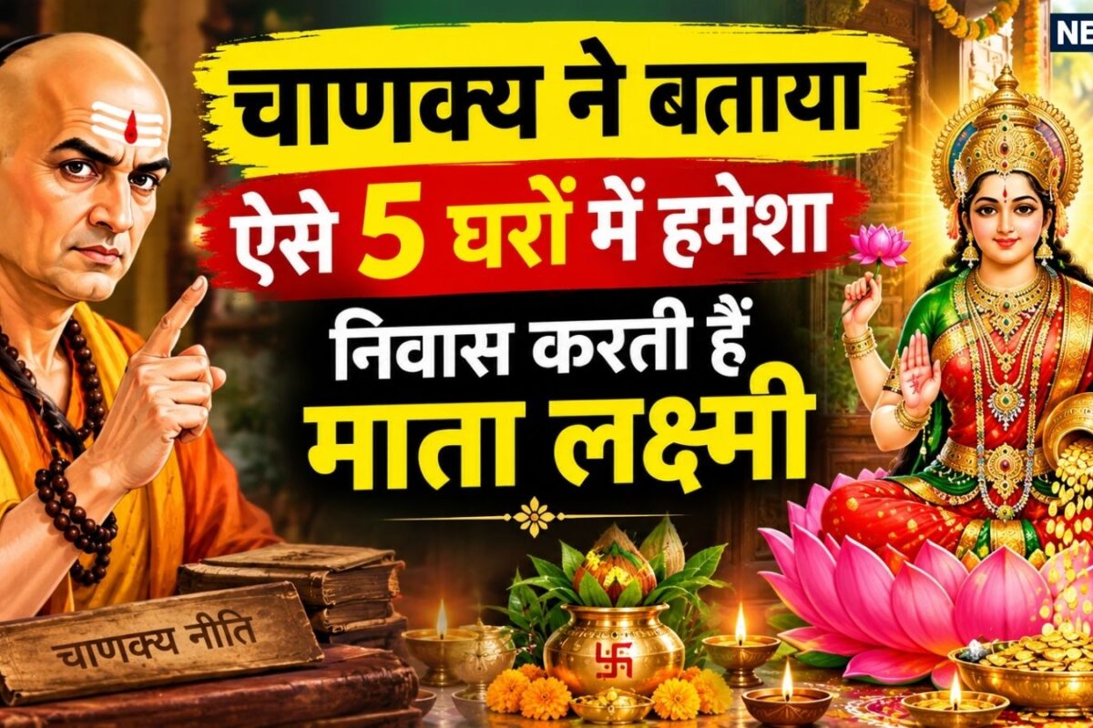 Chanakya Niti for Wealth: ऐसे 5 घरों में खुद चलकर आती हैं मां लक्ष्मी! आज ही जान लें आचार्य चाणक्य के ये 5 शक्तिशाली पाठ