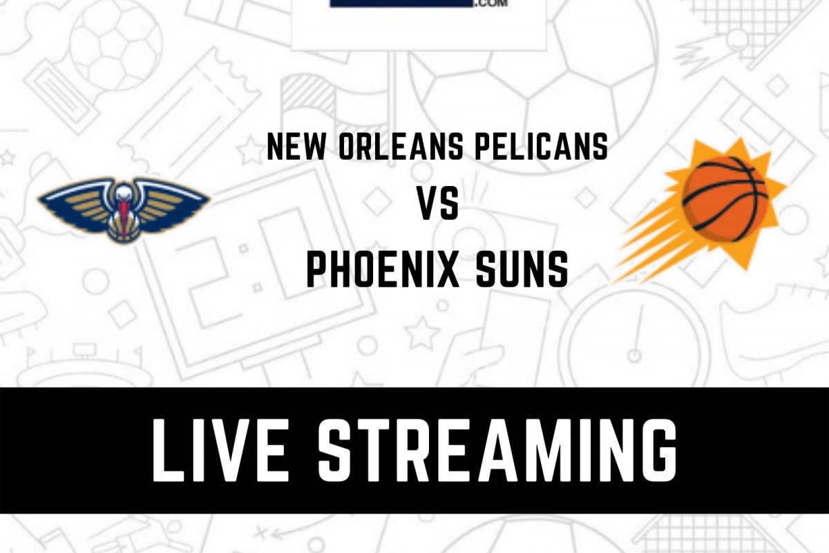 New Orleans Pelicans vs Phoenix Suns Live Streaming When and Where to Watch NBA 2022 Live Coverage on Live TV Online