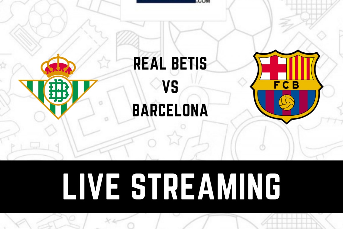 Real Betis Vs Barcelona Live Streaming: When And Where To Watch La Liga ...