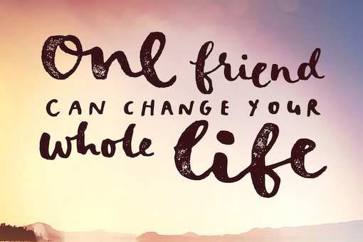 One Friend Can Change Your Life