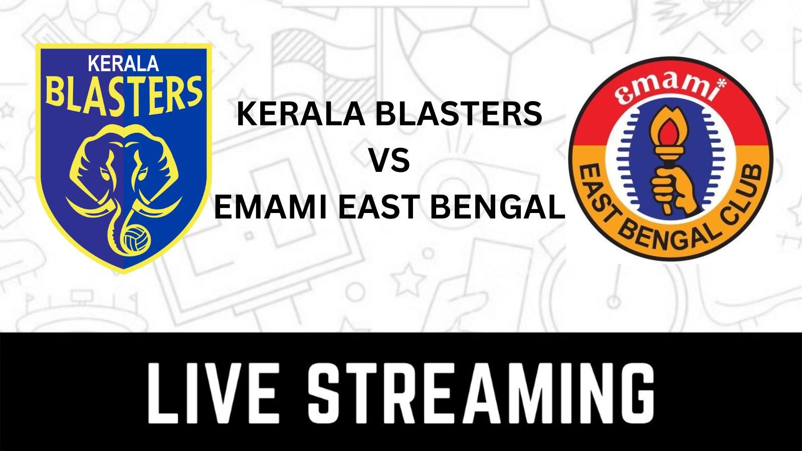 Kerala Blasters FC vs East Bengal FC Live Streaming When and Where to