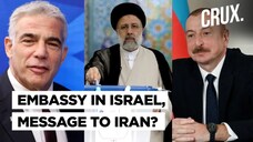 Azerbaijan To Open Embassy in Israel, Its Top Weapons Supplier And Arch Enemy Of Rival Iran