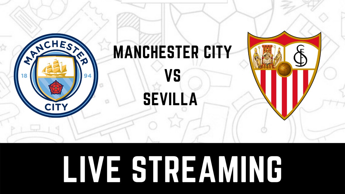 Manchester City vs Sevilla UEFA Champions League Live Streaming When