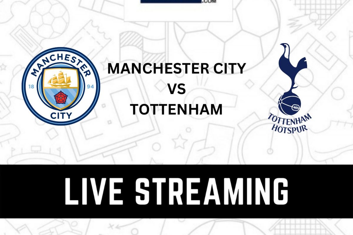 Manchester City vs Tottenham Hotspur Premier League Live Streaming When and Where to Watch Manchester City vs Tottenham Hotspur Live?