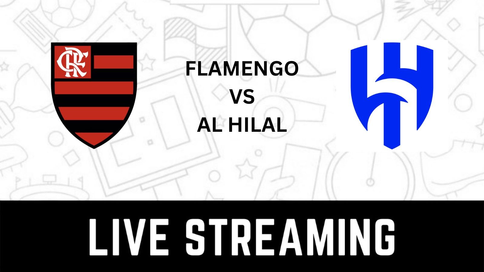 Flamengo vs Al-Hilal: Live stream, TV channel, kick-off time