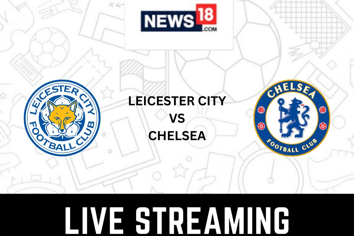 Leicester City vs Chelsea Live Streaming When and Where to Watch Premier League Match Live?