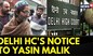Jammu And Kashmir Terror Finding Case | Delhi High Court Sends Notice To Yasin Malik | News18