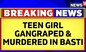 Uttar Pradesh | U.P. News Today | 13-Year-Old Girl Dies After Being Allegedly Gangraped In Basti