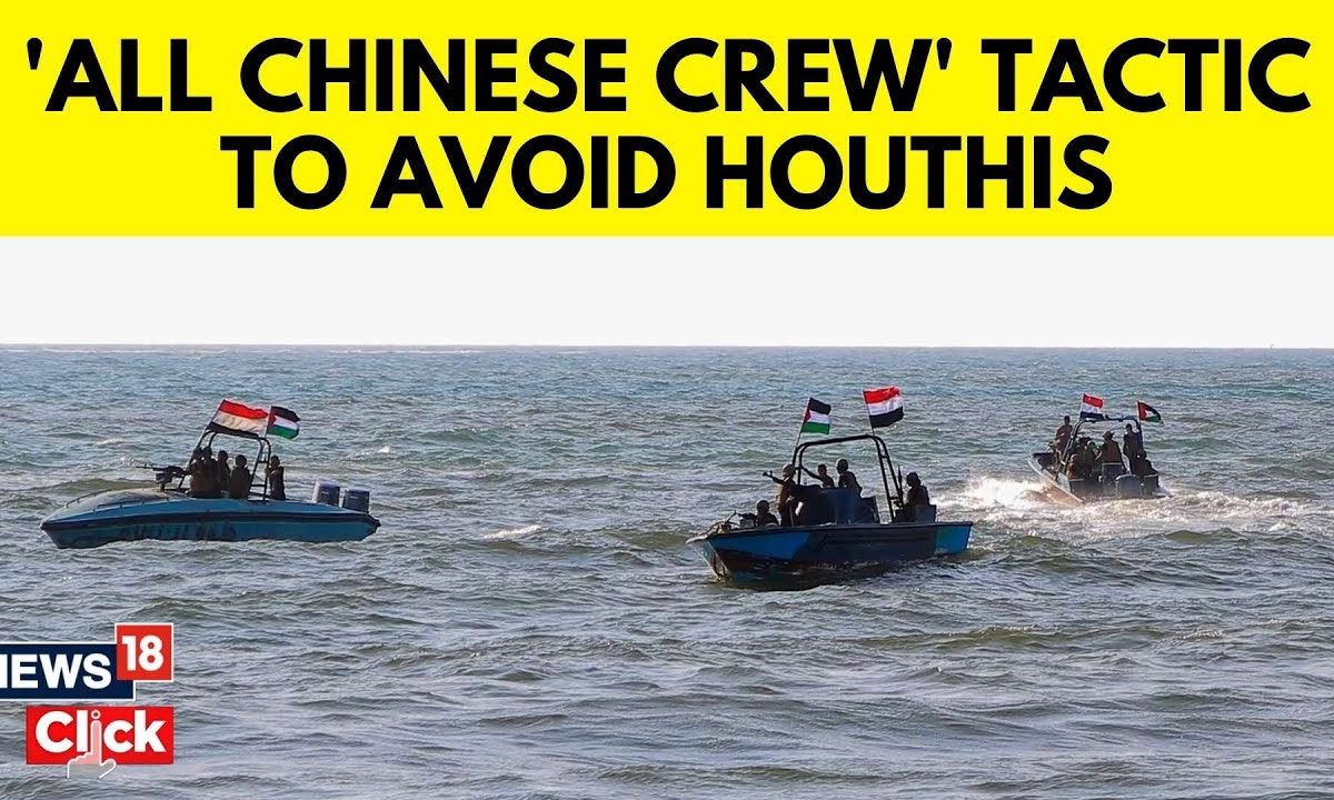 Ships Use All Chinese Crew Tactic To Avoid Houthis Rebels Red Sea