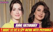 Anne Hathaway Says She'd LOVE To Do A Spy Movie With Priyanka, Is Waiting For The Right Script