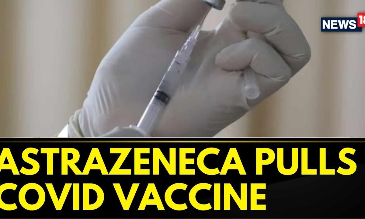AstraZeneca Pulls COVID Vaccine from EU, Begins Global Withdrawal | Covid 19 Vaccine Updates |News18