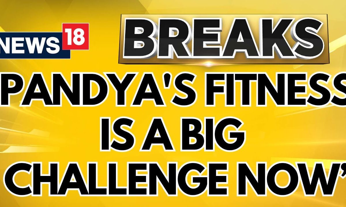 Indian Cricket Team News  | "Pandya's Fitness Is A Big Challenge Now" | Breaking News | News18