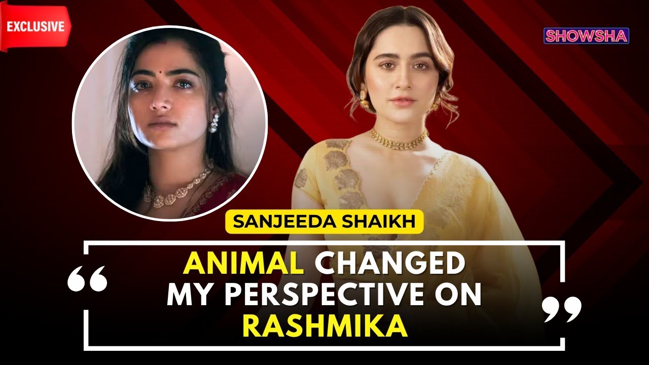 Sanjeeda Shaikh Talks About Admiration for Rashmika Mandanna and Finding Love