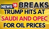 Donald Trump Says ' Will Ask Saudi Arabia And OPEC To Bring Down The Oil' | Trump News | News18