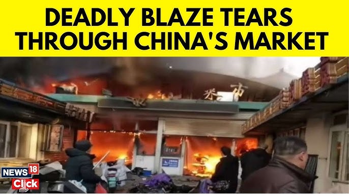 Fire At Market In Northern China, Eight People Killed And 15 Wounded – News18 Fire At Market In Northern China, Eight People Killed And 15 Wounded – News18