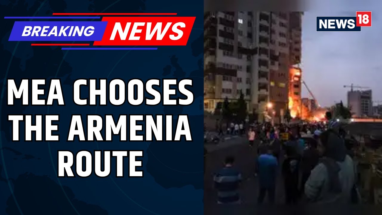 Indian Students Evacuated From Iran Amid Safety Concerns Through The Armenia Route | News18