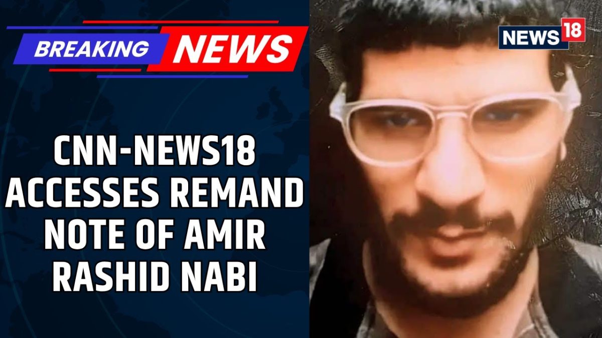 CNN-News18 Accesses Remand Note Of Amir Rashid Nabi, NIA Says Amir ...