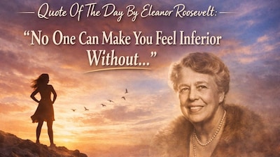 Quote Of The Day By Eleanor Roosevelt: “No One Can Make You Feel Inferior Without...”